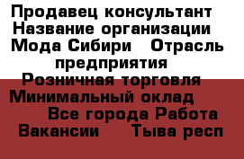 Продавец-консультант › Название организации ­ Мода Сибири › Отрасль предприятия ­ Розничная торговля › Минимальный оклад ­ 18 000 - Все города Работа » Вакансии   . Тыва респ.